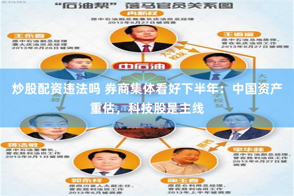 炒股配资违法吗 券商集体看好下半年：中国资产重估，科技股是主线