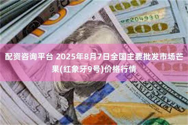 配资咨询平台 2025年8月7日全国主要批发市场芒果(红象牙9号)价格行情