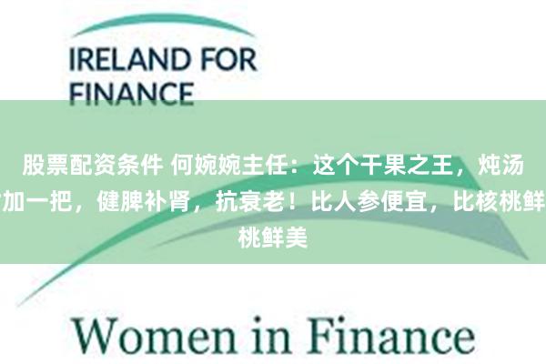 股票配资条件 何婉婉主任：这个干果之王，炖汤时加一把，健脾补肾，抗衰老！比人参便宜，比核桃鲜美