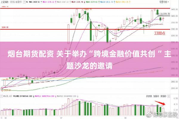 烟台期货配资 关于举办“跨境金融价值共创 ”主题沙龙的邀请
