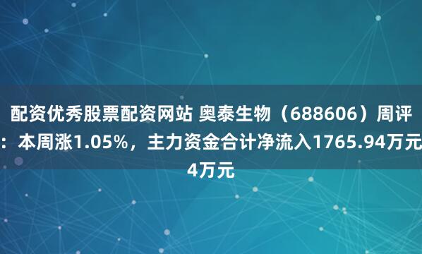 配资优秀股票配资网站 奥泰生物（688606）周评：本周涨1.05%，主力资金合计净流入1765.94万元