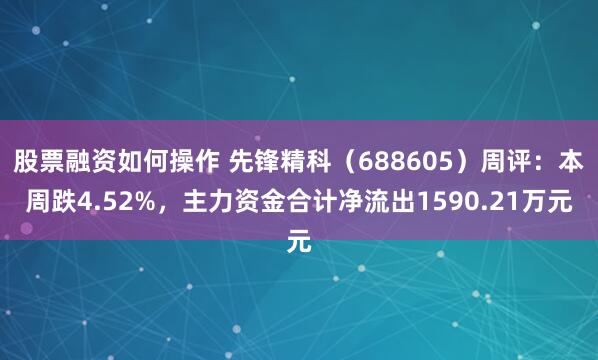 股票融资如何操作 先锋精科(688605)周评:本周跌4.52%,主力资金合计净流出1590.21万元